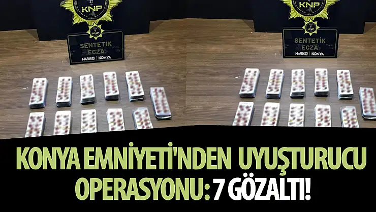 Konya Emniyeti'nden uyuşturucu operasyonu: 7 gözaltı!