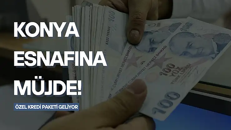 Konya esnafına müjde: Özel kredi paketi geliyor! İşte detaylar...
