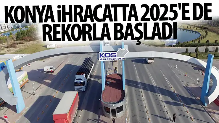 Konya ihracatta 2025'e de rekorla başladı.