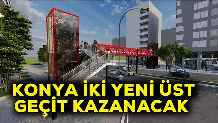 Konya iki yeni üst geçit kazanacak