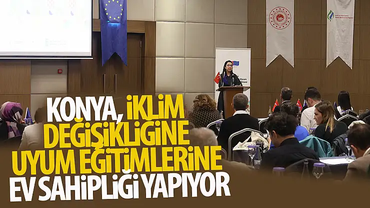Konya, İklim Değişikliğine Uyum Eğitimlerine Ev Sahipliği Yapıyor