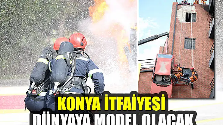 Konya İtfaiyesi dünyaya model olacak