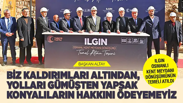 Konya'nın Ilgın ilçesinde Osmanlı Kent Meydanı Dönüşümünün Temeli Atıldı