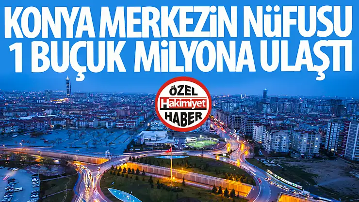 Konya'nın merkez ilçelerinde nüfus artışı devam ediyor: O ilçe 700 bin sınırını aştı