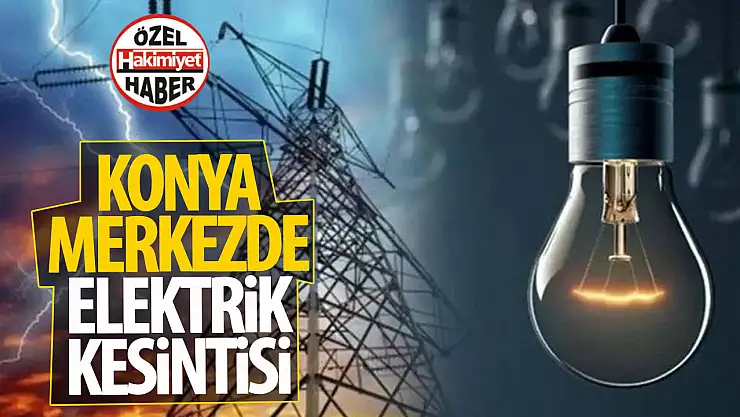 Konya'nın merkezindeki o ilçeye yarın için elektrik kesintisi uyarısı yapıldı!