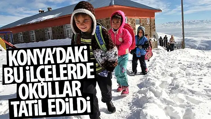 Konya'nın o ilçelerinde eğitime 1 gün ara verildi!