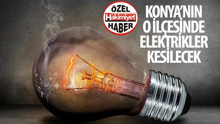 Konya'nın o ilçesinde elektrik kesintisi!
