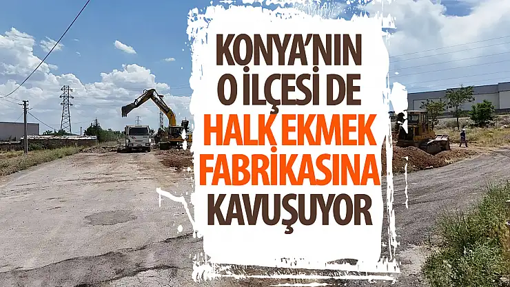 Konya'nın o ilçesine halk etmek fabrikası kuruluyor!