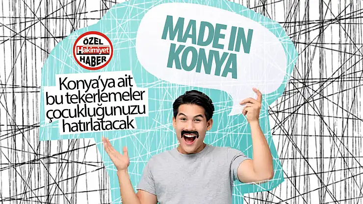 Konya'nın tekerlemeleri neler? Bu tekerlemeler çocukluğunuzu hatırlatacak!