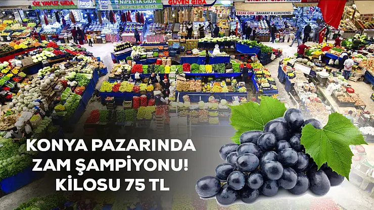 Konya pazarının zam şampiyonu belli oldu: kilosu 75 TL!
