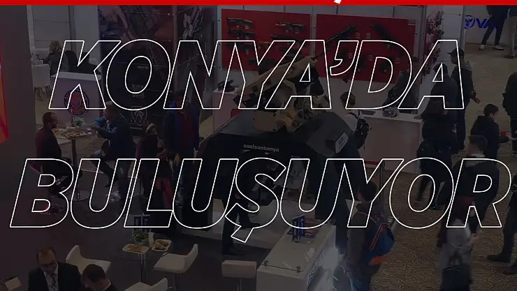 Konya Savunma Sanayi Tedarikçi Buluşmaları'na sayılı günler kaldı!