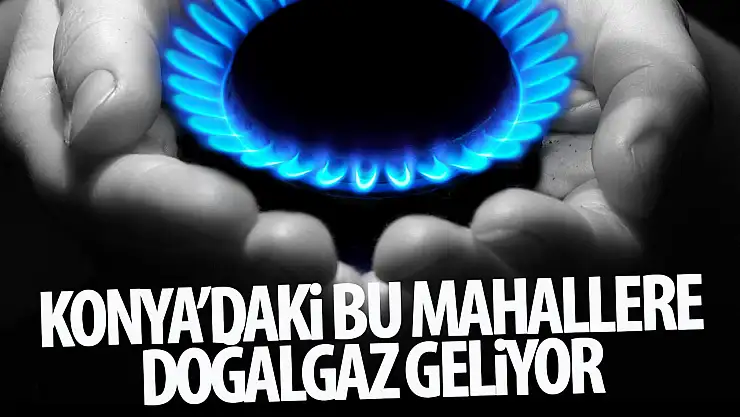 Konya Valiliği müjdeyi verdi: Merkez ilçedeki 13 mahalleye doğal gaz gelecek!