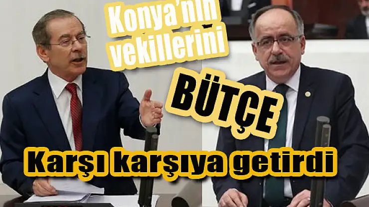 Konya vekilleri Bütçe görüşmelerinde karşı karşıya geldi
