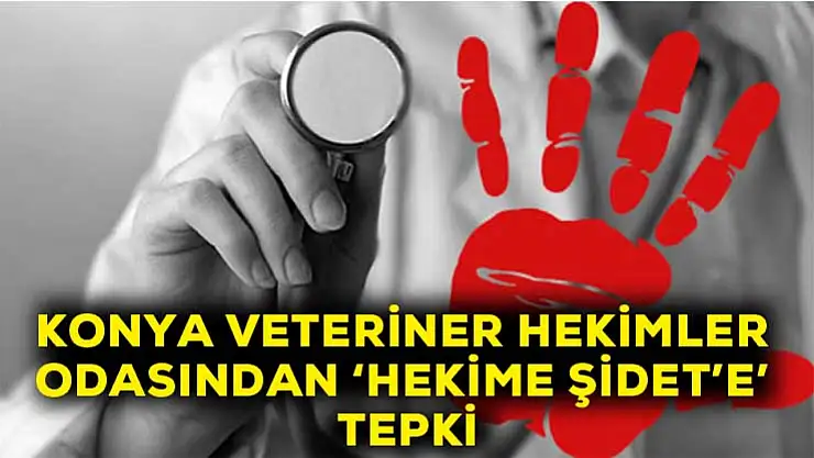 Konya Veteriner Hekimleri Odası'ndan 'Hekime şiddet'e' tepki