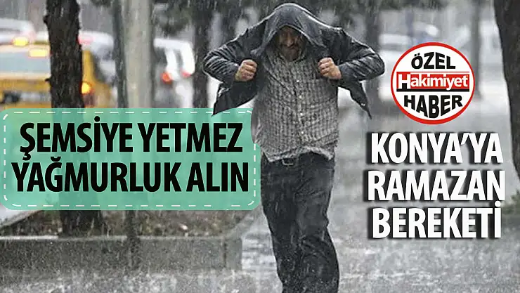 Konya'ya Ramazan bereketi yağacak: Şemsiye yetmez, yağmurluk alın!