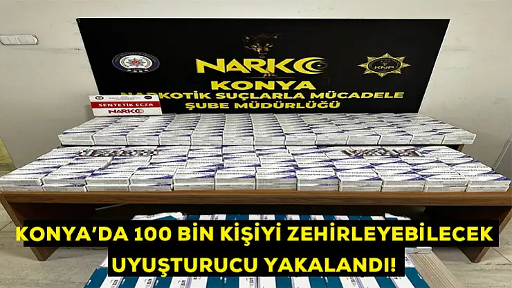 Konya'da 100 bin kişiyi zehirleyebilecek uyuşturucu yakalandı!