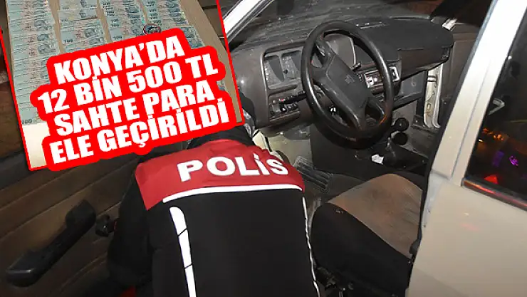Konya'da 12 bin 500 TL sahte para ele geçirildi