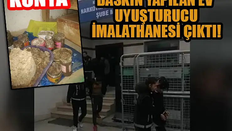 Konya'da baskın yapılan ev uyuşturucu imalathanesi çıktı