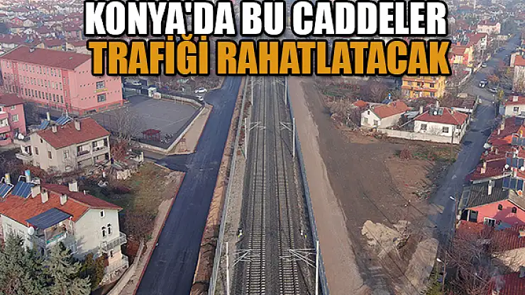 Konya'da bu caddeler trafiği rahatlatacak