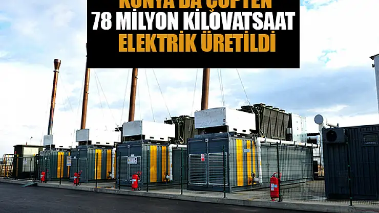Konya'da çöpten 78 milyon kilovatsaat elektrik üretildi