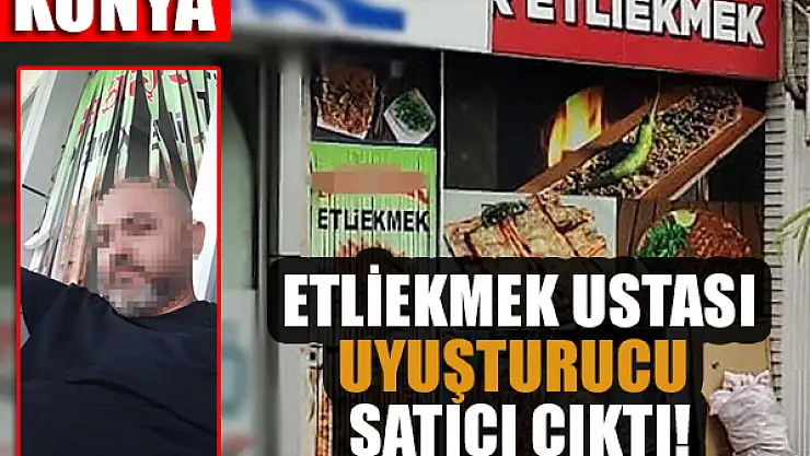 Konya'da etliekmek ustası uyuşturucu satıcı çıktı!