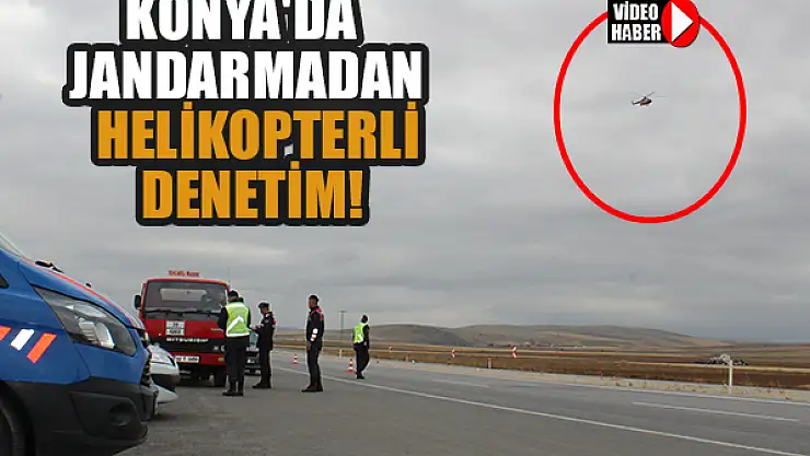 Konya'da jandarmadan helikopterli denetim!