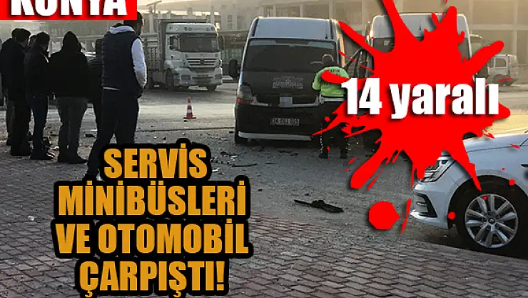 Konya'da servis minibüsleri ve otomobil çarpıştı: 14 yaralı