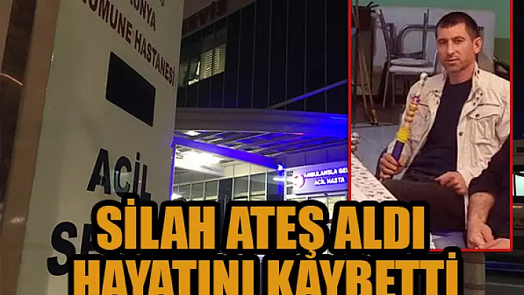 Konya'da silah ateş aldı hayatını kaybetti