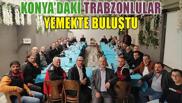 Konya'daki Trabzonlular Yemekte Buluştu