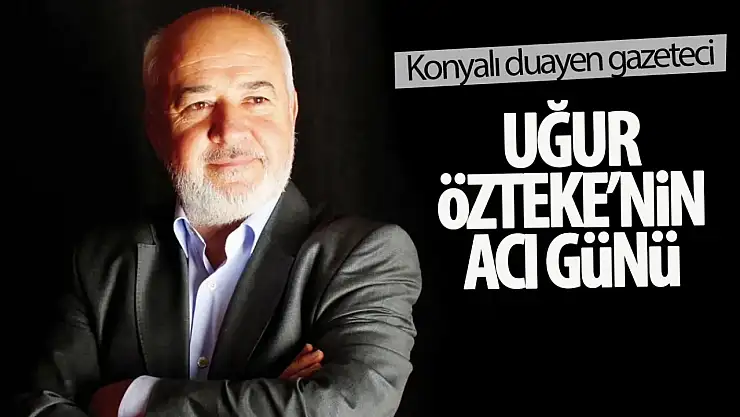 Konyalı Gazeteci Uğur Özteke'nin Annesi Birsen Özteke Son Yolculuğuna Uğurlanacak