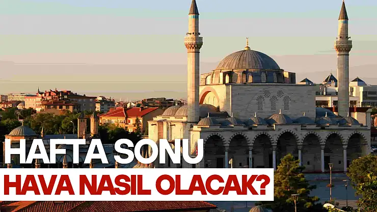 Konyalılar dikkat! Hafta sonu termometreler 25 dereceyi görecek!