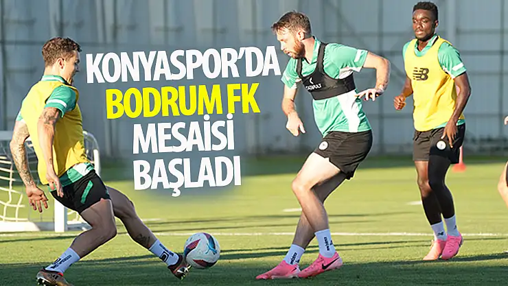 Konyaspor'da Bodrum FK mesaisi başladı
