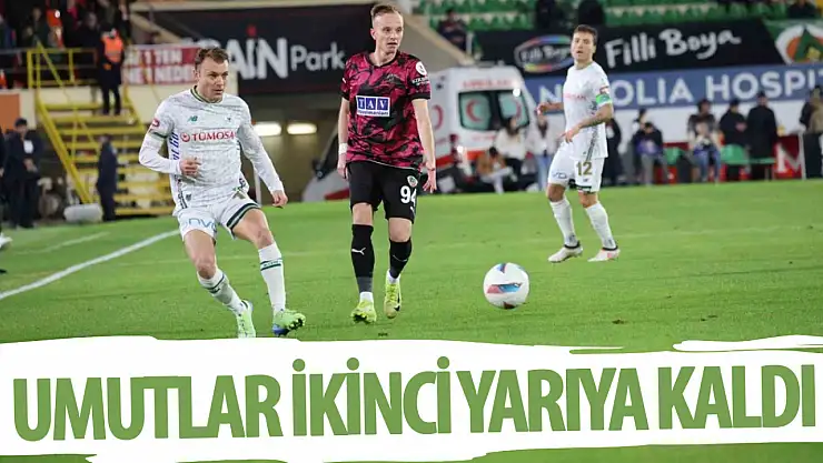 Konyaspor'da umutlar ikinci yarıya kaldı!