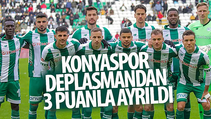 Konyaspor deplasmandan 3 puanla ayrıldı!