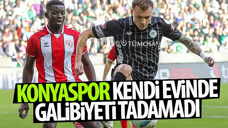 Konyaspor evinde Samsunspor'a mağlup oldu!