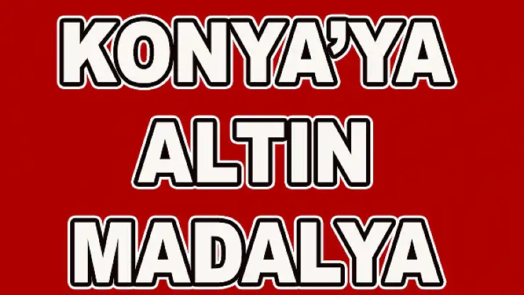 Konya'ya altın madalya