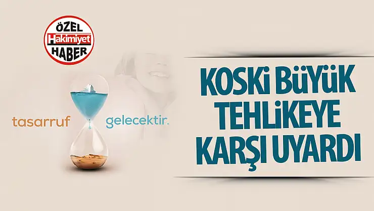 KOSKİ'den Çarpıcı Uyarı: 2050'ye Kadar Her 4 Kişiden 1'i Su Kıtlığı Riskiyle Karşı Karşıya