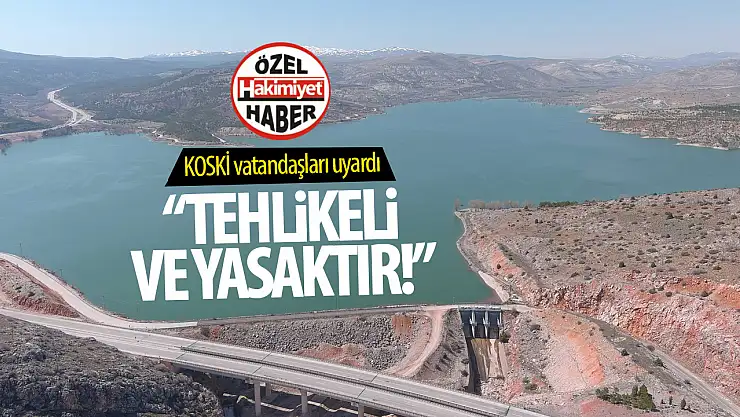 KOSKİ'den Hayati Uyarı: 'Baraj ve Göletlere Girmek Tehlikeli ve Yasaktır!'