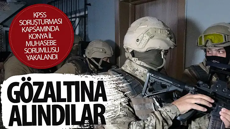 KPSS soruşturmasında Konya il muhasebe sorumlusu iddia edilen kişiye gözaltı!