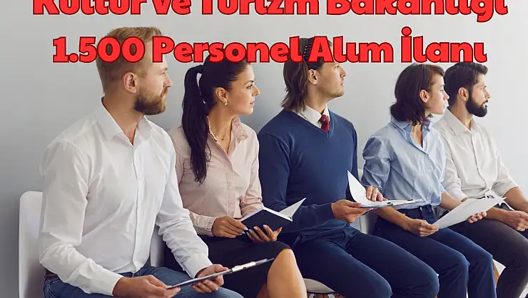 Kültür ve Turizm Bakanlığı: 1.500 Personel Alım İlanı!