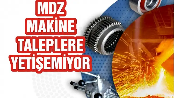 MDZ Makine taleplere yetişemiyor