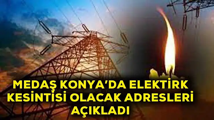 MEDAŞ Konya'da elektrik kesintisi olacak adresleri açıkladı!