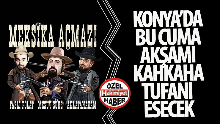 Meksika Açmazı Selçuklu Kongre Merkezi'nde Kahkaha Tufanı Estirecek!