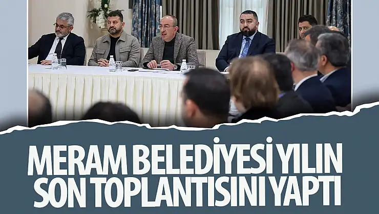Meram Belediyesi yılın son toplantısını gerçekleştirdi