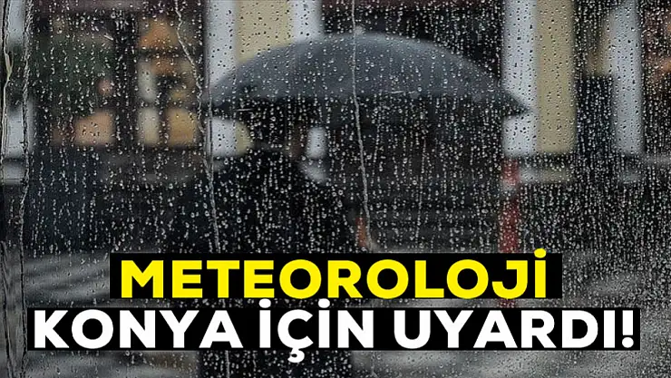 Meteoroloji Konya için uyardı!