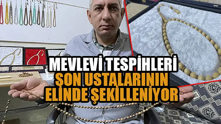  Mevlevi tespihleri son ustalarının elinde şekilleniyor