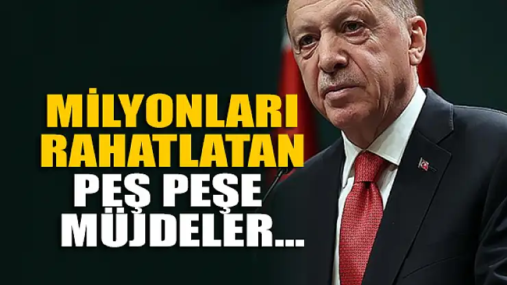 Milyonları rahatlatan peş peşe müjdeler...