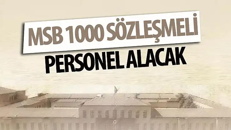 MSB 1000 Sözleşmeli Personel alımı! Başvuru şartları ve sınav tarihi belli oldu