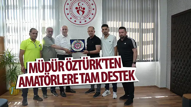 Müdür Öztürk'ten Amatörlere tam destek