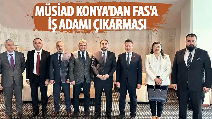 MÜSİAD Konya'dan Fas'a iş adamı çıkarması